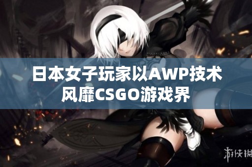 日本女子玩家以AWP技术风靡CSGO游戏界