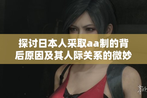探讨日本人采取aa制的背后原因及其人际关系的微妙变化
