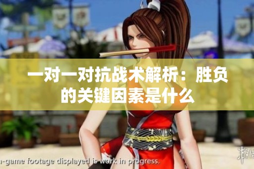 一对一对抗战术解析：胜负的关键因素是什么