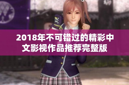 2018年不可错过的精彩中文影视作品推荐完整版