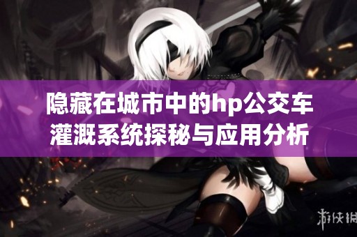 隐藏在城市中的hp公交车灌溉系统探秘与应用分析