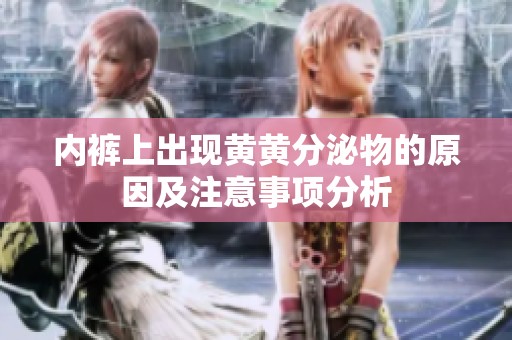 内裤上出现黄黄分泌物的原因及注意事项分析