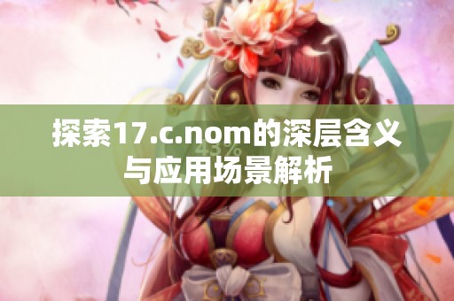 探索17.c.nom的深层含义与应用场景解析