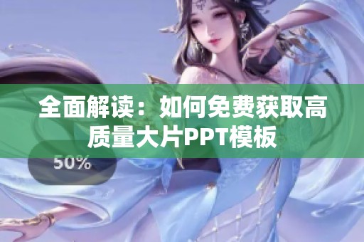 全面解读：如何免费获取高质量大片PPT模板