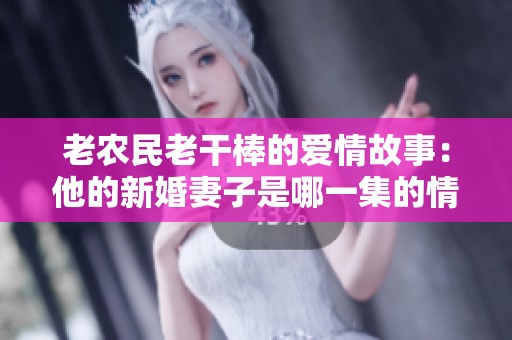 老农民老干棒的爱情故事：他的新婚妻子是哪一集的情节