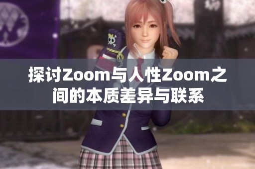 探讨Zoom与人性Zoom之间的本质差异与联系