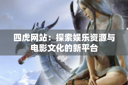 四虎网站：探索娱乐资源与电影文化的新平台