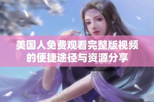 美国人免费观看完整版视频的便捷途径与资源分享