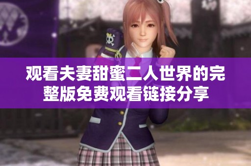观看夫妻甜蜜二人世界的完整版免费观看链接分享