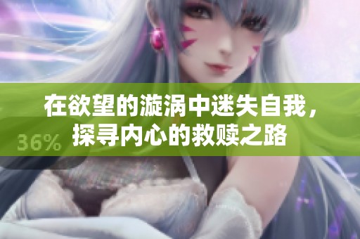 在欲望的漩涡中迷失自我，探寻内心的救赎之路