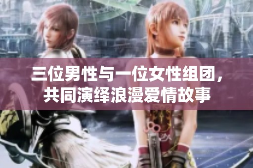 三位男性与一位女性组团，共同演绎浪漫爱情故事