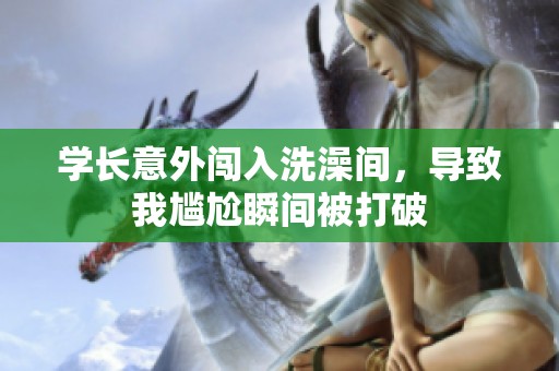 学长意外闯入洗澡间，导致我尴尬瞬间被打破