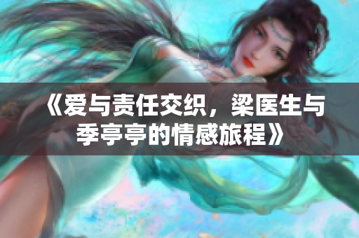 《爱与责任交织，梁医生与季亭亭的情感旅程》