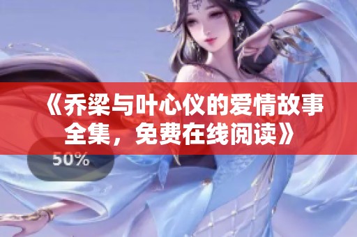 《乔梁与叶心仪的爱情故事全集，免费在线阅读》