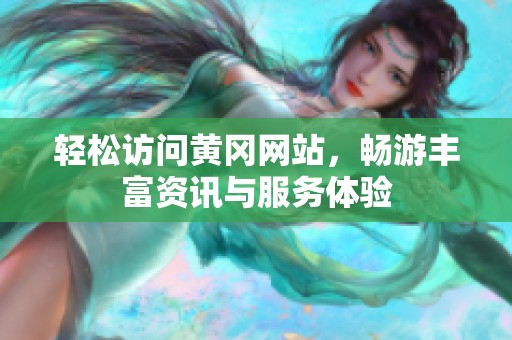 轻松访问黄冈网站，畅游丰富资讯与服务体验