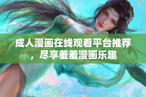 成人漫画在线观看平台推荐，尽享羞羞漫画乐趣