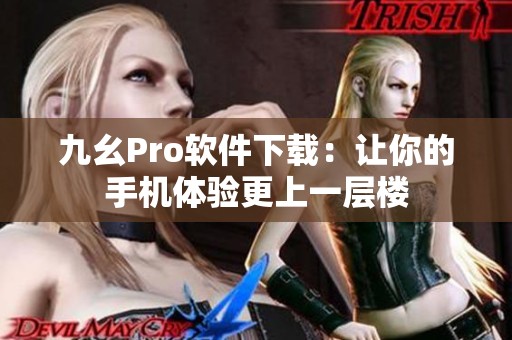 九幺Pro软件下载：让你的手机体验更上一层楼
