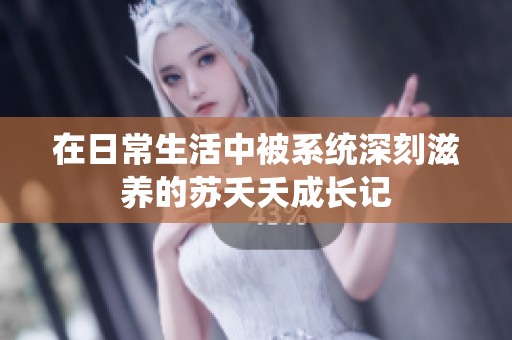 在日常生活中被系统深刻滋养的苏夭夭成长记