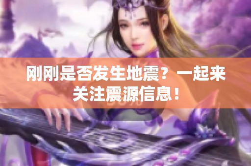 刚刚是否发生地震？一起来关注震源信息！