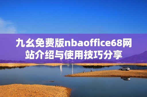 九幺免费版nbaoffice68网站介绍与使用技巧分享