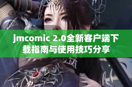 jmcomic 2.0全新客户端下载指南与使用技巧分享