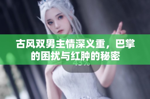 古风双男主情深义重，巴掌的困扰与红肿的秘密