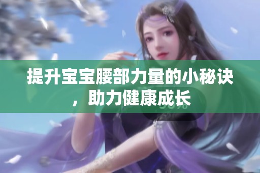提升宝宝腰部力量的小秘诀，助力健康成长