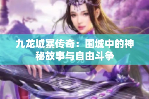 九龙城寨传奇：围城中的神秘故事与自由斗争