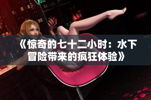《惊奇的七十二小时：水下冒险带来的疯狂体验》