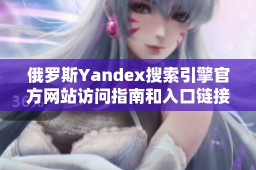 俄罗斯Yandex搜索引擎官方网站访问指南和入口链接