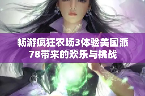 畅游疯狂农场3体验美国派78带来的欢乐与挑战