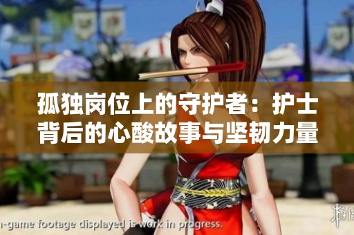 孤独岗位上的守护者：护士背后的心酸故事与坚韧力量