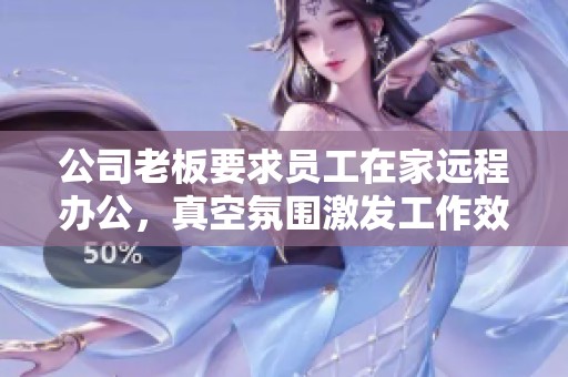 公司老板要求员工在家远程办公，真空氛围激发工作效率