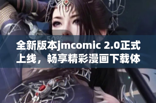全新版本jmcomic 2.0正式上线，畅享精彩漫画下载体验