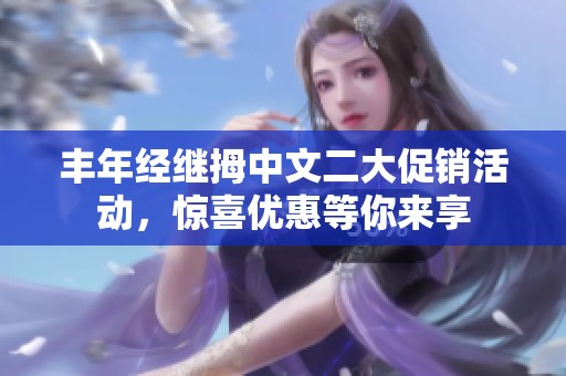 丰年经继拇中文二大促销活动，惊喜优惠等你来享