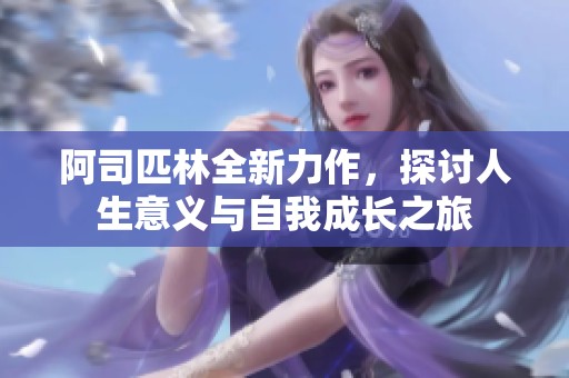 阿司匹林全新力作，探讨人生意义与自我成长之旅