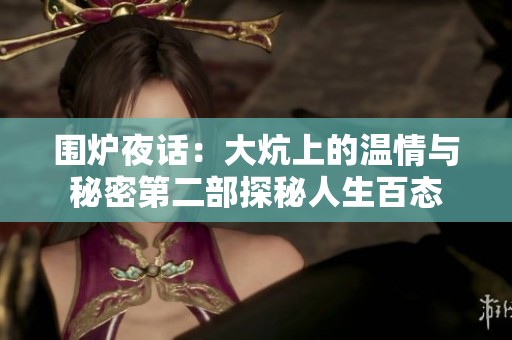 围炉夜话：大炕上的温情与秘密第二部探秘人生百态
