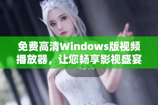 免费高清Windows版视频播放器，让您畅享影视盛宴