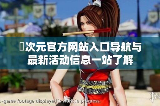 囧次元官方网站入口导航与最新活动信息一站了解