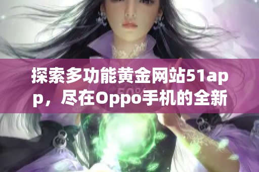探索多功能黄金网站51app，尽在Oppo手机的全新体验
