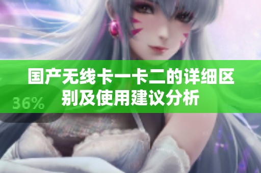 国产无线卡一卡二的详细区别及使用建议分析