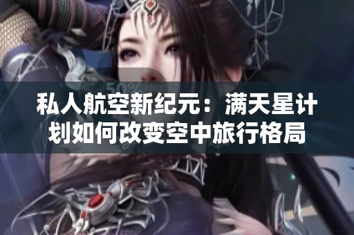 私人航空新纪元：满天星计划如何改变空中旅行格局