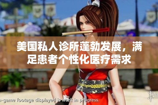 美国私人诊所蓬勃发展，满足患者个性化医疗需求