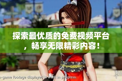 探索最优质的免费视频平台，畅享无限精彩内容！
