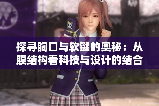 探寻胸口与软键的奥秘：从膜结构看科技与设计的结合