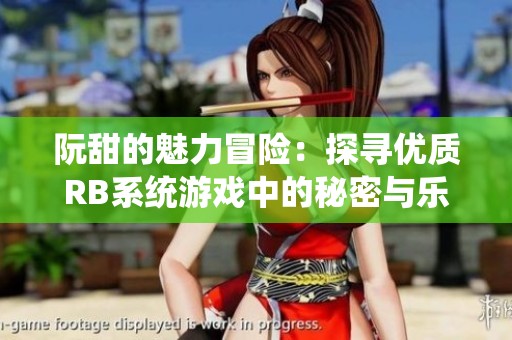 阮甜的魅力冒险：探寻优质RB系统游戏中的秘密与乐趣