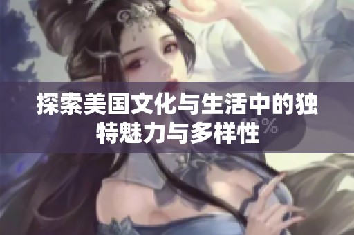 探索美国文化与生活中的独特魅力与多样性