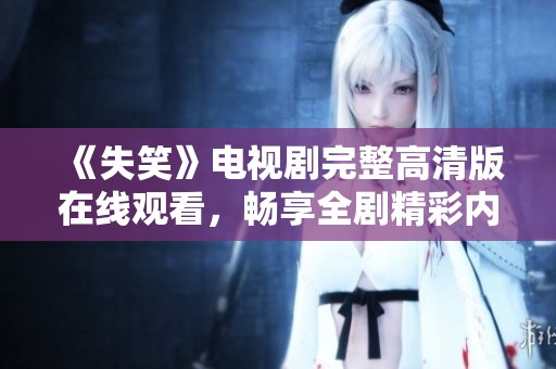 《失笑》电视剧完整高清版在线观看，畅享全剧精彩内容