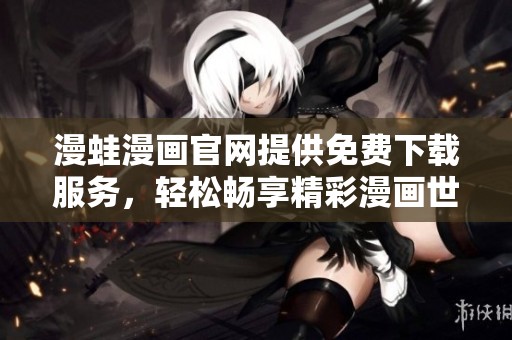 漫蛙漫画官网提供免费下载服务，轻松畅享精彩漫画世界