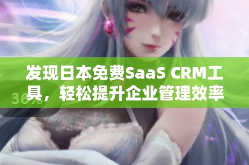 发现日本免费SaaS CRM工具，轻松提升企业管理效率